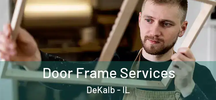  Door Frame Services DeKalb - IL